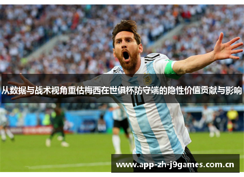从数据与战术视角重估梅西在世俱杯防守端的隐性价值贡献与影响
