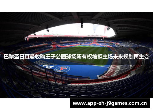 巴黎圣日耳曼收购王子公园球场所有权被拒主场未来规划再生变 巴黎圣日耳曼收购王子公园球场所有权被拒主场未来规划再生变